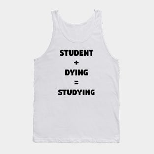 Student + Dying = Studying Tank Top